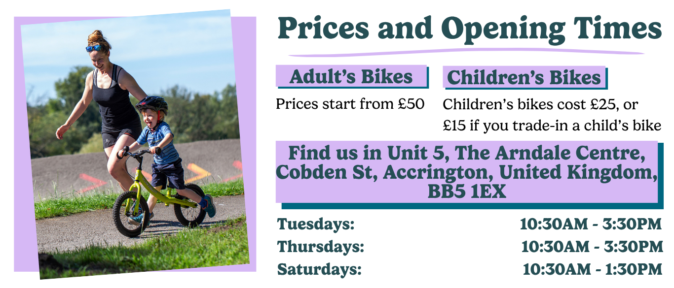 Active Cycles prices and opening times. Adult bikes start from £50. Children's bikes cost £25, or £15 with the trade-in of a child's bike. Visit us at Unit 5, The Arndale Centre, Cobden Street, Accrington, BB5 1EX. Opening hours: Tuesday and Thursday, 10:30am–3:30pm; Saturday, 10:30am–1:30pm. The graphic also includes a photo of an adult supporting a young child riding a balance bike outdoors.