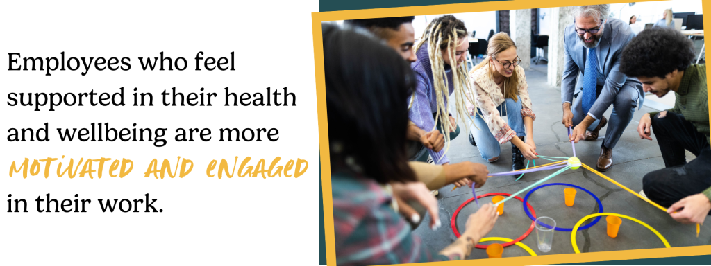Employees who feel supported in their health and wellbeing are more motivated and engaged in their work.