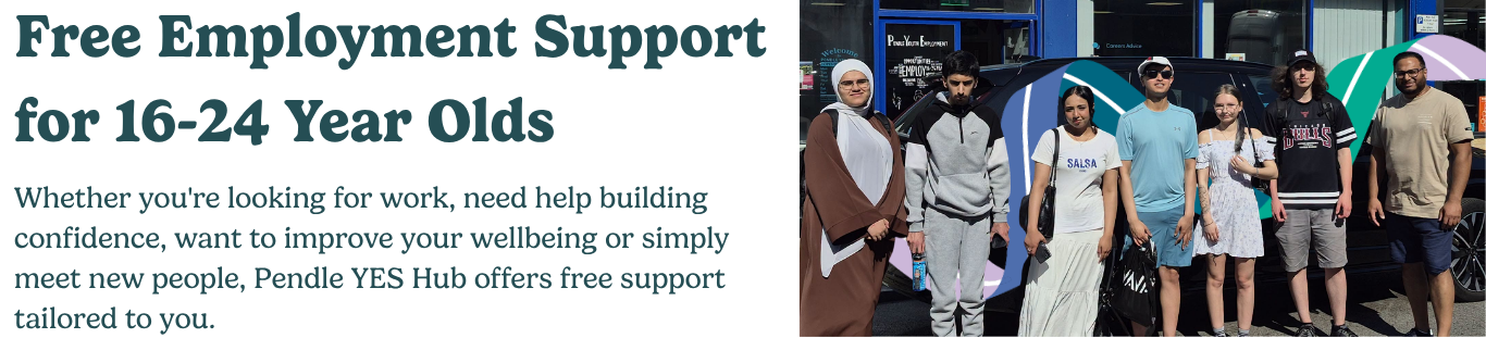 Free employment support for 16 - 24 year olds Whether you're looking for work, need help building confidence, want to improve your wellbeing or simply meet new people, Pendle YES Hub offers free support tailored to you.