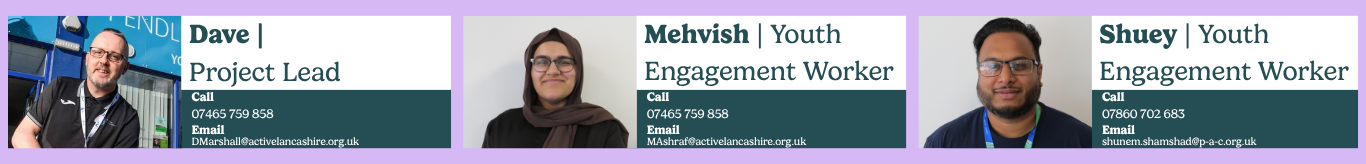 Contact cards for three Youth Hub team members. Dave, Project Lead – phone 07465 759 858, email DMarshall@activelancashire.org.uk. Mehvish, Youth Engagement Worker – phone 07465 759 858, email MAshraf@activelancashire.org.uk. Shuey, Youth Engagement Worker – phone 07860 702 683, email shunem.shamshad@p-a-c.org.uk. Each card includes a headshot photo alongside their details on a white background with dark teal accents